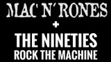MAC N' RONES + THE NINETIES ROCK THE MACHINE