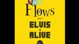 The Flows present - ELVIS IS ALIVE