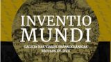 Inventio Mundi. Galicia en los viajes transoceánicos. Siglos XV-XVII