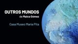 Exposición `Outros Mundos´ de Maica Gómez en A Coruña