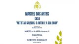 Charla `Artistas Galegos. O autor e a  súa obra´ con Roberto González | Martes das Artes en A Coruña