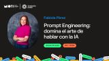 Conferencia de Fabiola Pérez - 'Prompt Engineering: domina el arte de hablar con la IA'